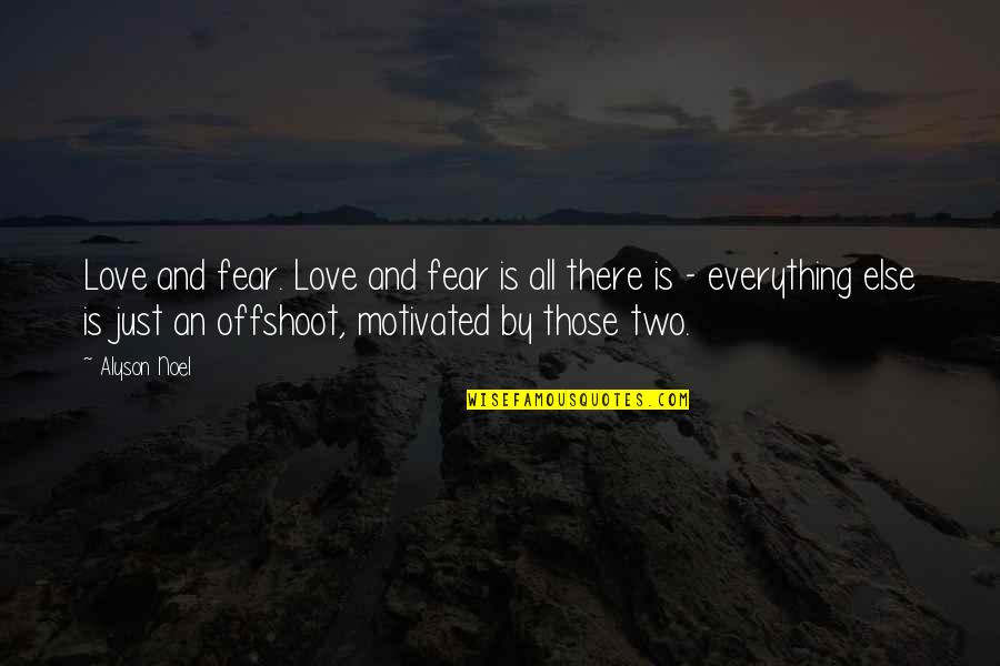 Motivated Quotes By Alyson Noel: Love and fear. Love and fear is all
