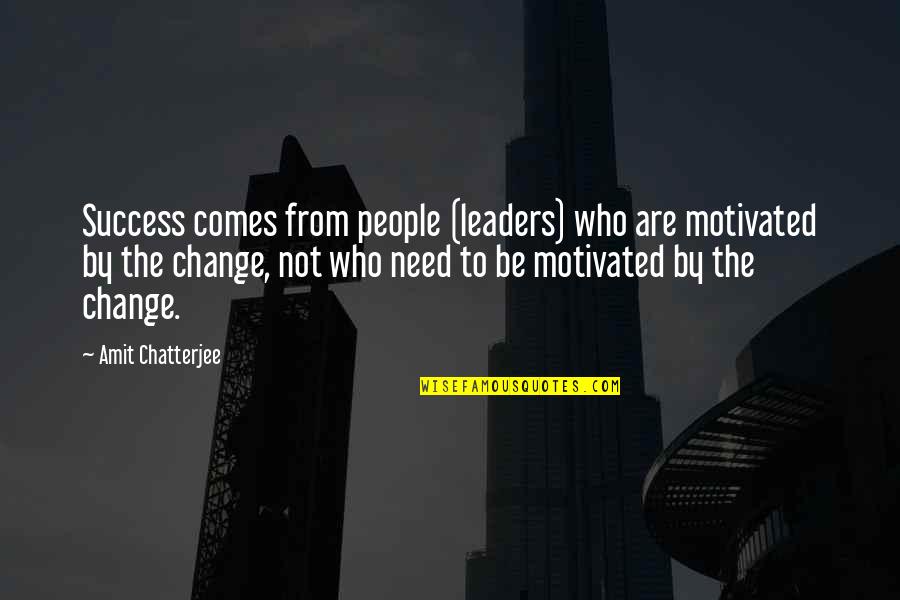 Motivated Quotes By Amit Chatterjee: Success comes from people (leaders) who are motivated