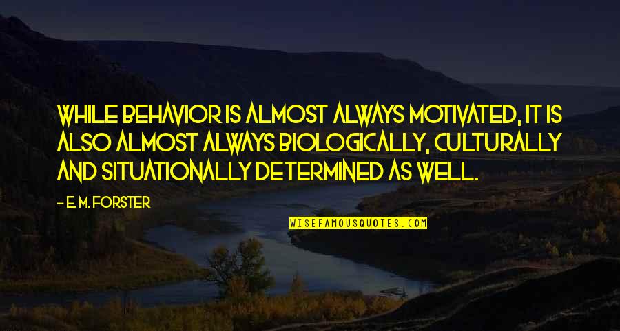 Motivated Quotes By E. M. Forster: While behavior is almost always motivated, it is