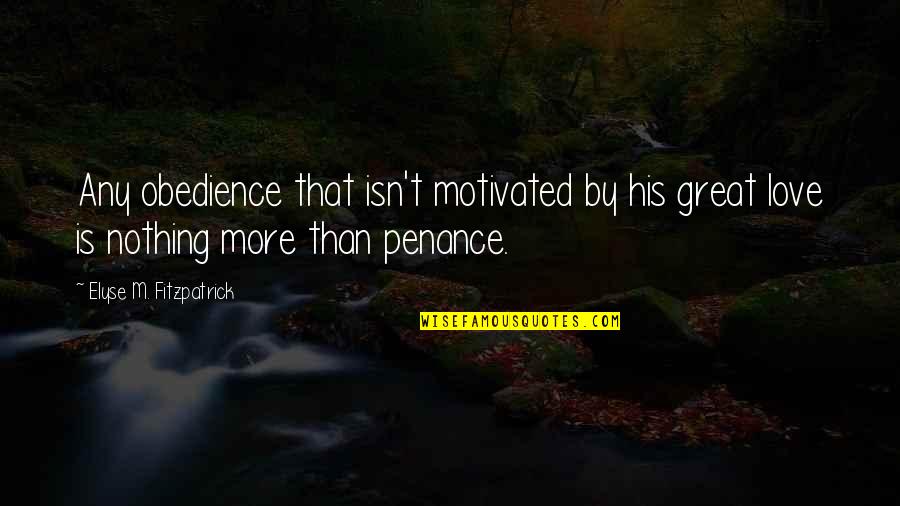 Motivated Quotes By Elyse M. Fitzpatrick: Any obedience that isn't motivated by his great