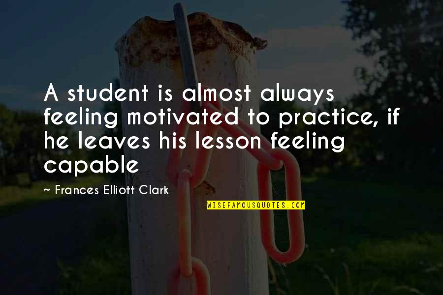 Motivated Quotes By Frances Elliott Clark: A student is almost always feeling motivated to