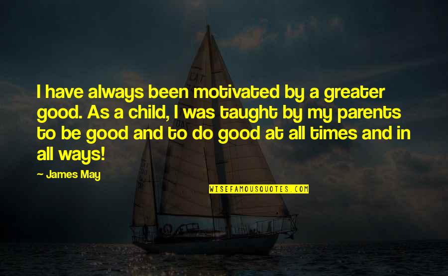 Motivated Quotes By James May: I have always been motivated by a greater