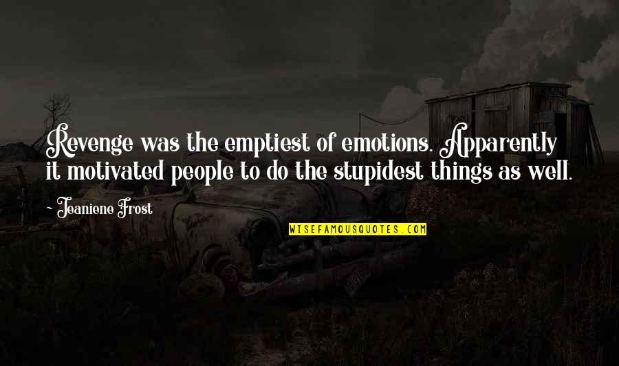 Motivated Quotes By Jeaniene Frost: Revenge was the emptiest of emotions. Apparently it