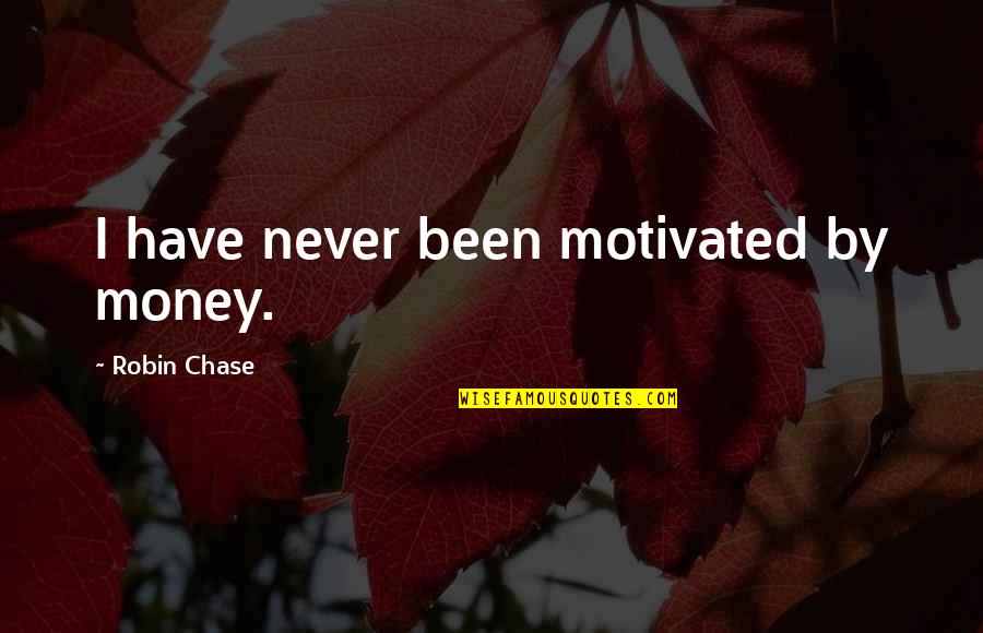 Motivated Quotes By Robin Chase: I have never been motivated by money.