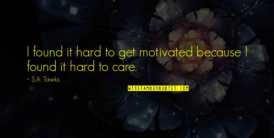 Motivated Quotes By S.A. Tawks: I found it hard to get motivated because