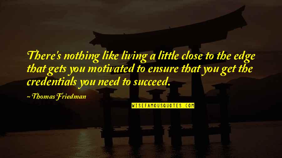 Motivated Quotes By Thomas Friedman: There's nothing like living a little close to