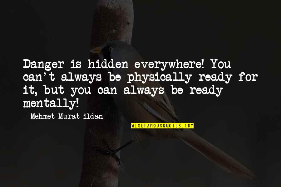Motivatee Quotes By Mehmet Murat Ildan: Danger is hidden everywhere! You can't always be