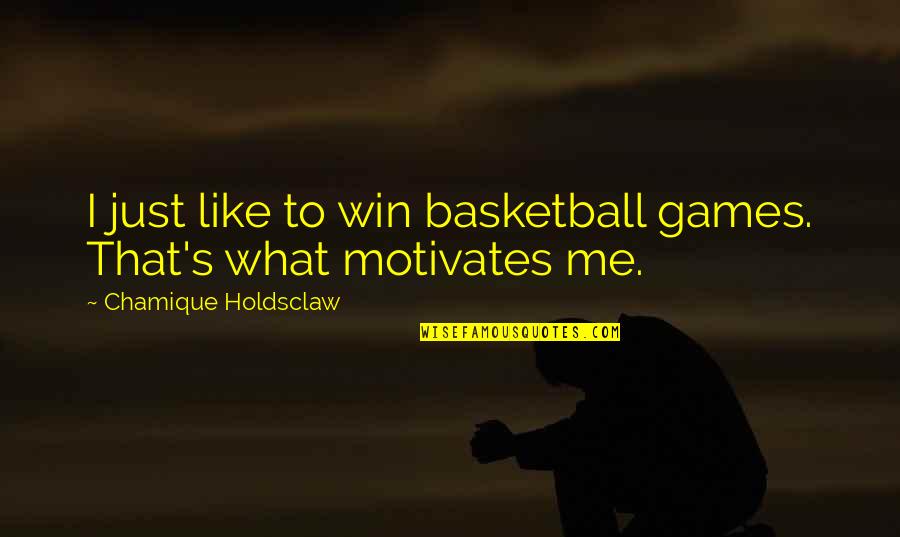 Motivates Me Quotes By Chamique Holdsclaw: I just like to win basketball games. That's