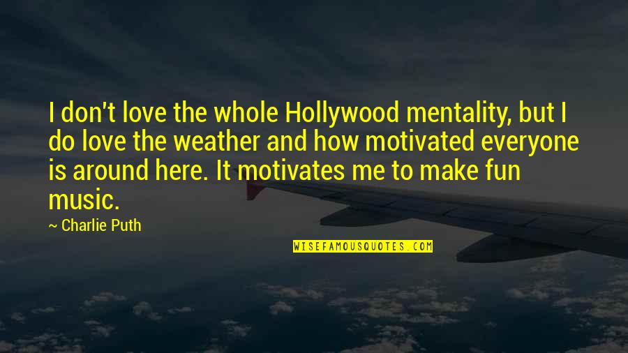 Motivates Me Quotes By Charlie Puth: I don't love the whole Hollywood mentality, but