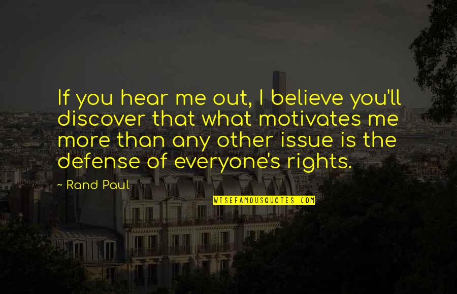 Motivates Me Quotes By Rand Paul: If you hear me out, I believe you'll