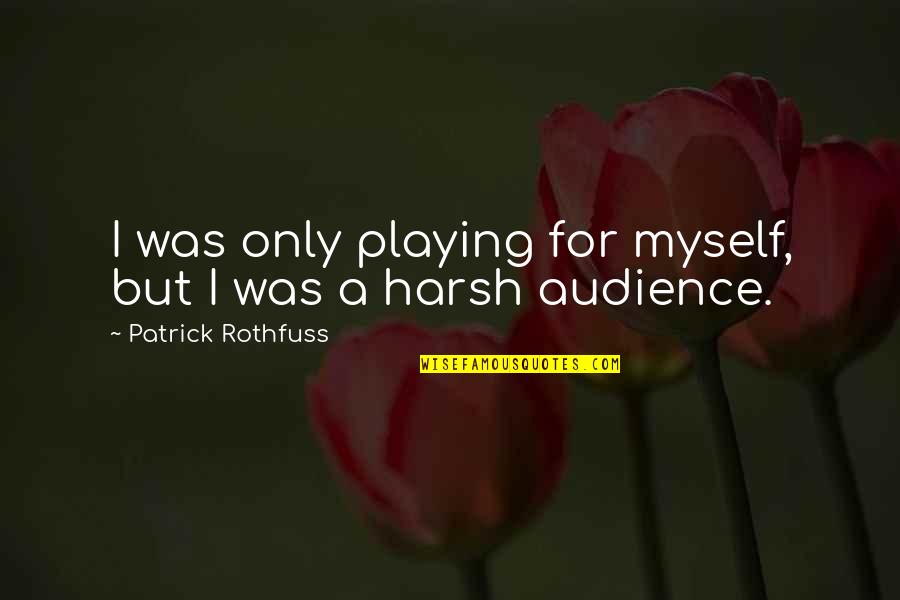 Motivating Oneself Quotes By Patrick Rothfuss: I was only playing for myself, but I Motivating Oneself Quotes By Patrick Rothfuss: I was only playing for myself, but I