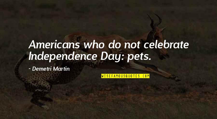 Motivating Others Quotes By Demetri Martin: Americans who do not celebrate Independence Day: pets.