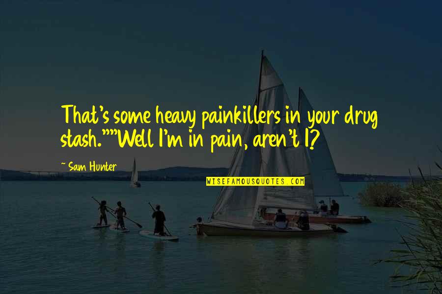 Motivating Others Quotes By Sam Hunter: That's some heavy painkillers in your drug stash.""Well