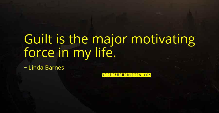 Motivating Quotes By Linda Barnes: Guilt is the major motivating force in my Motivating Quotes By Linda Barnes: Guilt is the major motivating force in my