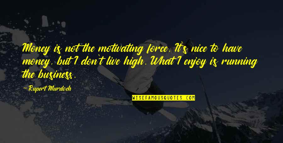 Motivating Quotes By Rupert Murdoch: Money is not the motivating force. It's nice Motivating Quotes By Rupert Murdoch: Money is not the motivating force. It's nice