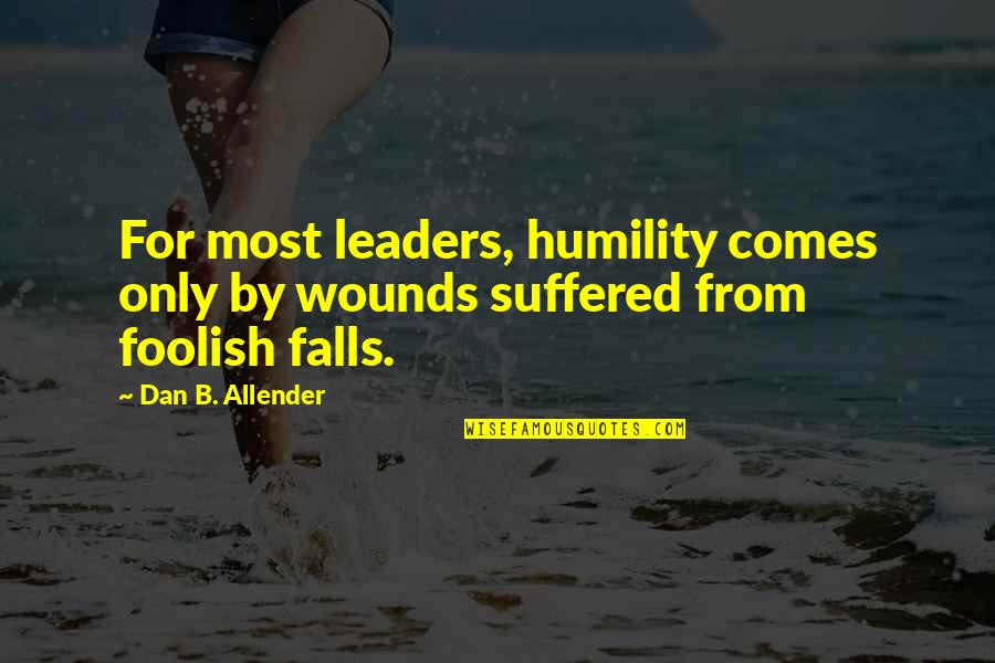 Motivating Self Quotes By Dan B. Allender: For most leaders, humility comes only by wounds