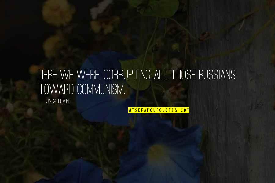 Motivating Self Quotes By Jack Levine: Here we were, corrupting all those Russians toward