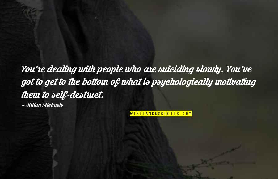 Motivating Self Quotes By Jillian Michaels: You're dealing with people who are suiciding slowly. Motivating Self Quotes By Jillian Michaels: You're dealing with people who are suiciding slowly.