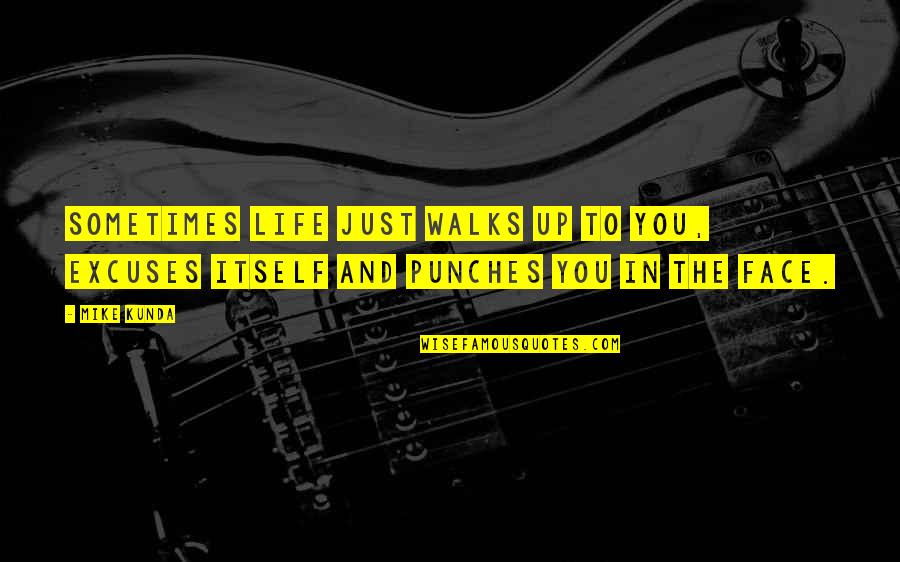 Motivating Self Quotes By Mike Kunda: Sometimes life just walks up to you, excuses