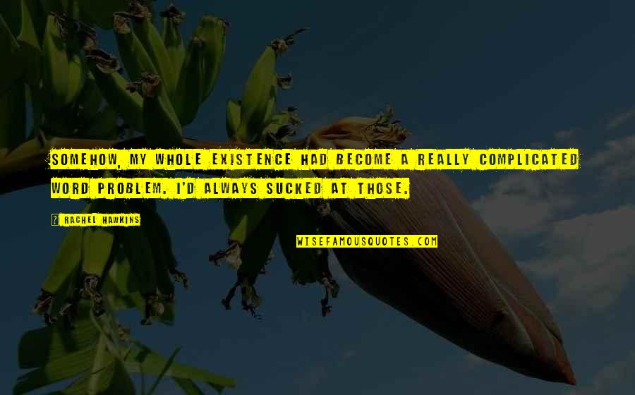 Motivating Self Quotes By Rachel Hawkins: Somehow, my whole existence had become a really Motivating Self Quotes By Rachel Hawkins: Somehow, my whole existence had become a really