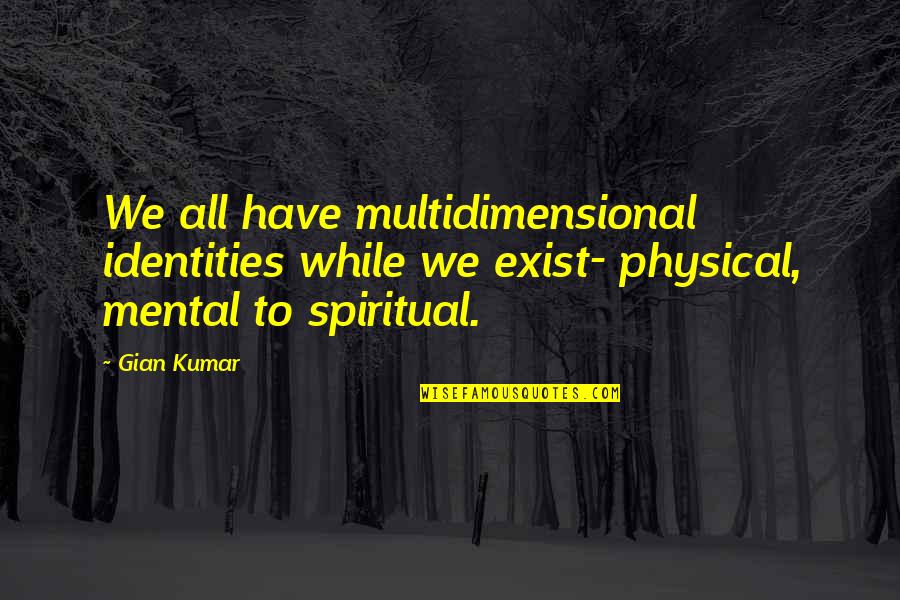 Motivating Your Staff Quotes By Gian Kumar: We all have multidimensional identities while we exist-