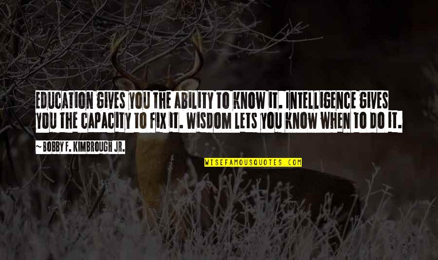 Motivation Ability Quotes By Bobby F. Kimbrough Jr.: Education gives you the ability to know it.