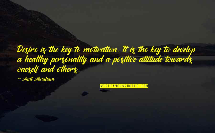 Motivation And Attitude Quotes By Amit Abraham: Desire is the key to motivation. It is