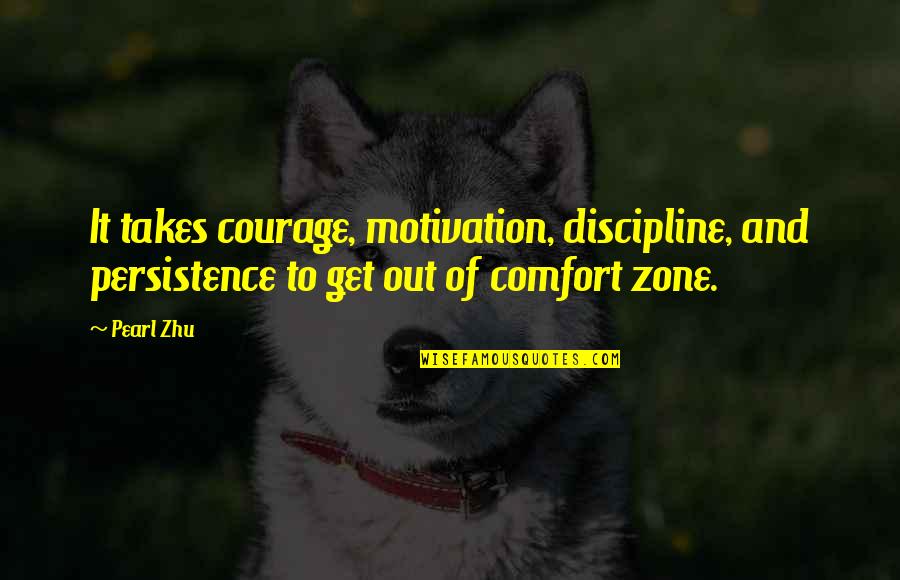 Motivation And Discipline Quotes By Pearl Zhu: It takes courage, motivation, discipline, and persistence to