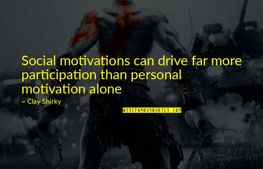 Motivation And Drive Quotes By Clay Shirky: Social motivations can drive far more participation than