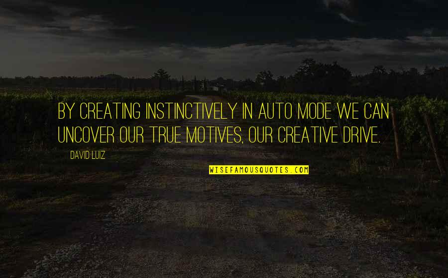 Motivation And Drive Quotes By David Luiz: By creating instinctively in auto mode we can