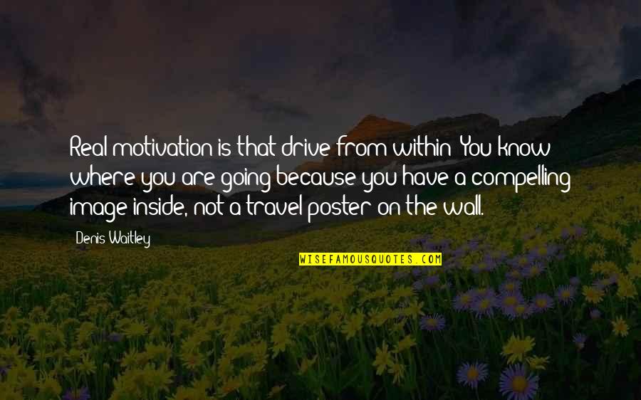 Motivation And Drive Quotes By Denis Waitley: Real motivation is that drive from within: You