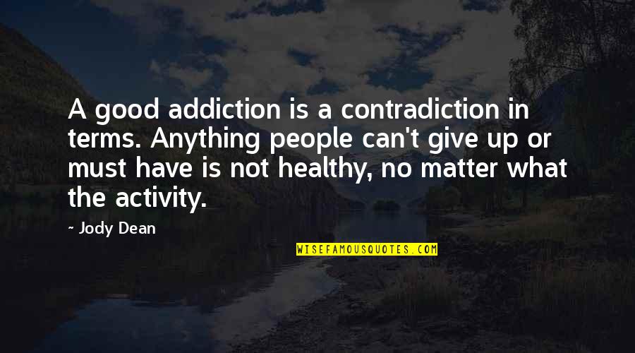 Motivation And Drive Quotes By Jody Dean: A good addiction is a contradiction in terms.