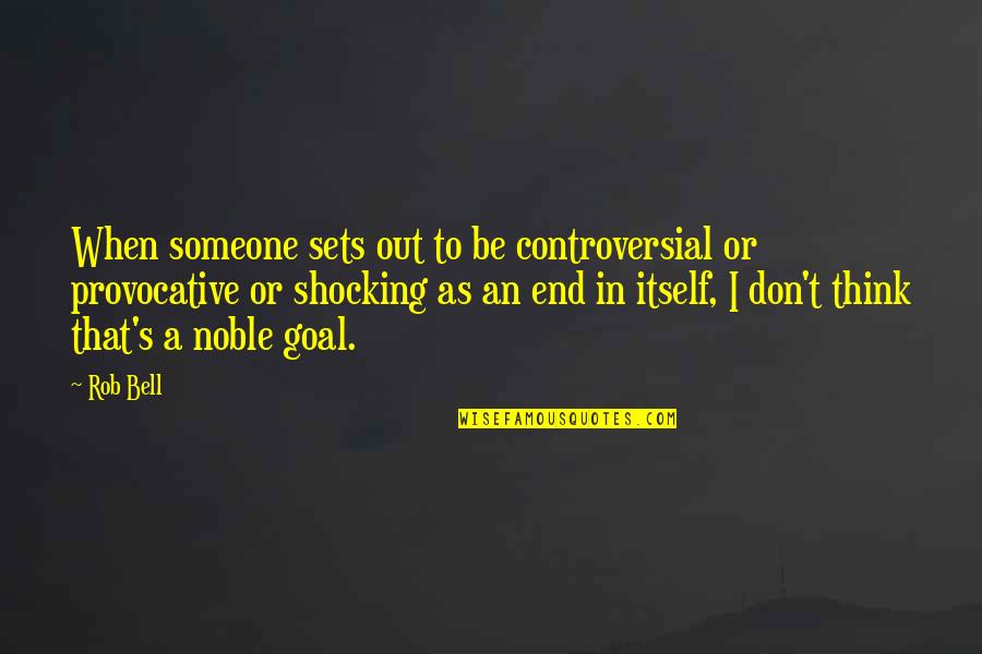 Motivation And Drive Quotes By Rob Bell: When someone sets out to be controversial or