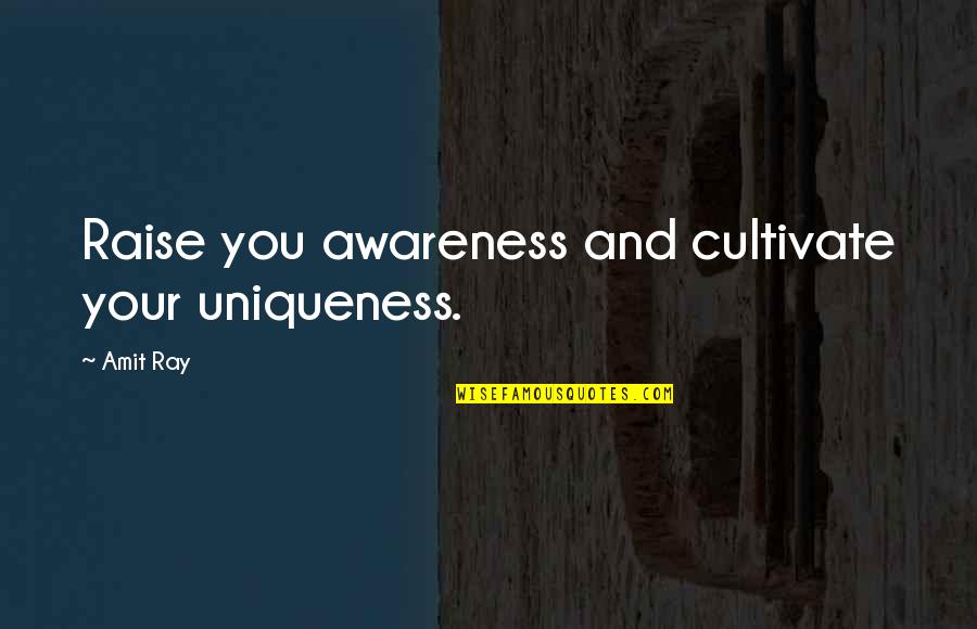 Motivation And Happiness Quotes By Amit Ray: Raise you awareness and cultivate your uniqueness.