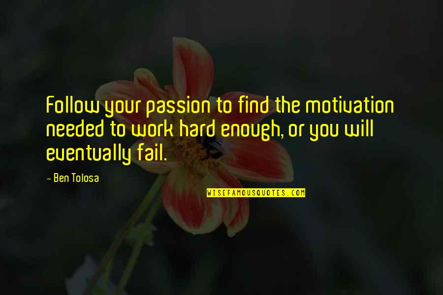 Motivation And Hard Work Quotes By Ben Tolosa: Follow your passion to find the motivation needed