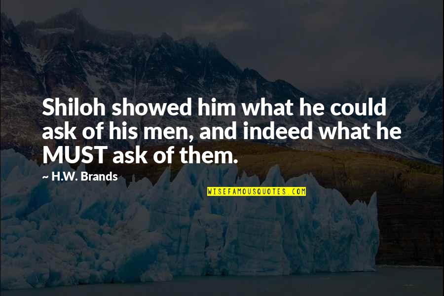 Motivation And Leadership Quotes By H.W. Brands: Shiloh showed him what he could ask of