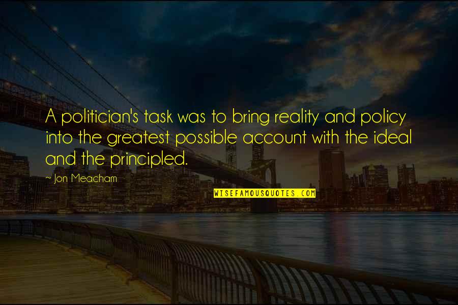 Motivation And Leadership Quotes By Jon Meacham: A politician's task was to bring reality and Motivation And Leadership Quotes By Jon Meacham: A politician's task was to bring reality and