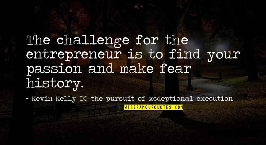 Motivation And Leadership Quotes By Kevin Kelly DO The Pursuit Of Xcdeptional Execution: The challenge for the entrepreneur is to find