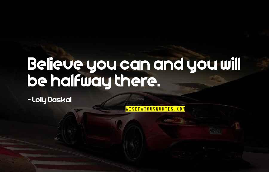 Motivation And Leadership Quotes By Lolly Daskal: Believe you can and you will be halfway Motivation And Leadership Quotes By Lolly Daskal: Believe you can and you will be halfway