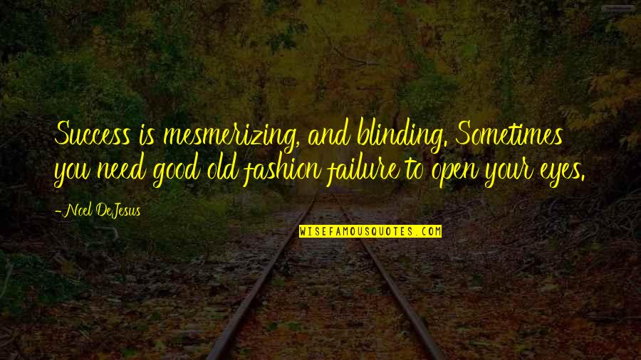 Motivation And Leadership Quotes By Noel DeJesus: Success is mesmerizing, and blinding. Sometimes you need Motivation And Leadership Quotes By Noel DeJesus: Success is mesmerizing, and blinding. Sometimes you need