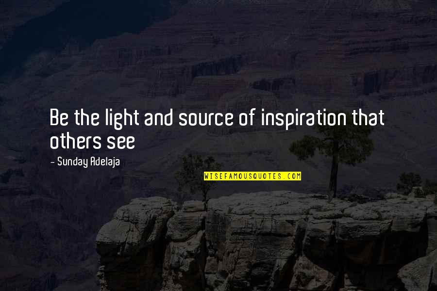 Motivation And Leadership Quotes By Sunday Adelaja: Be the light and source of inspiration that Motivation And Leadership Quotes By Sunday Adelaja: Be the light and source of inspiration that