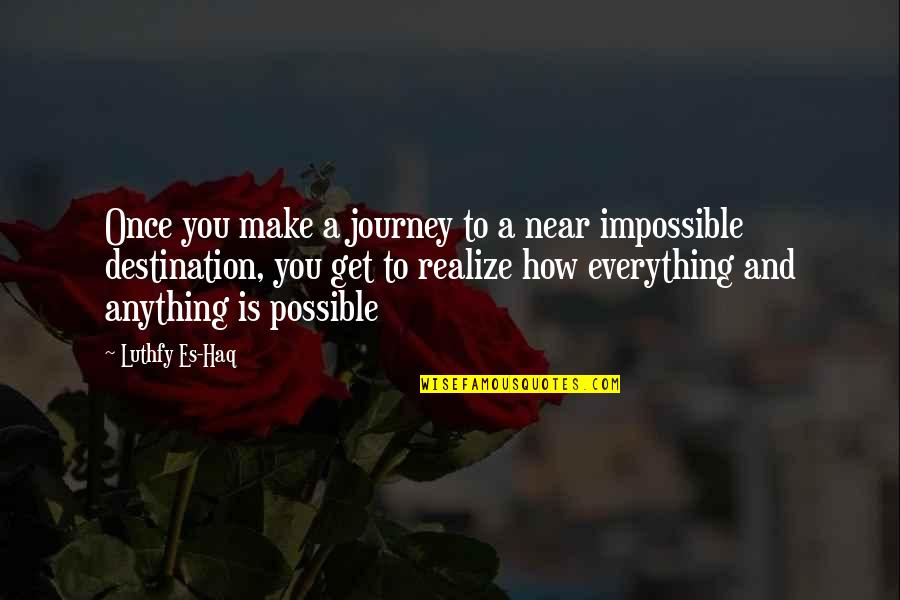 Motivation And Success Quotes By Luthfy Es-Haq: Once you make a journey to a near