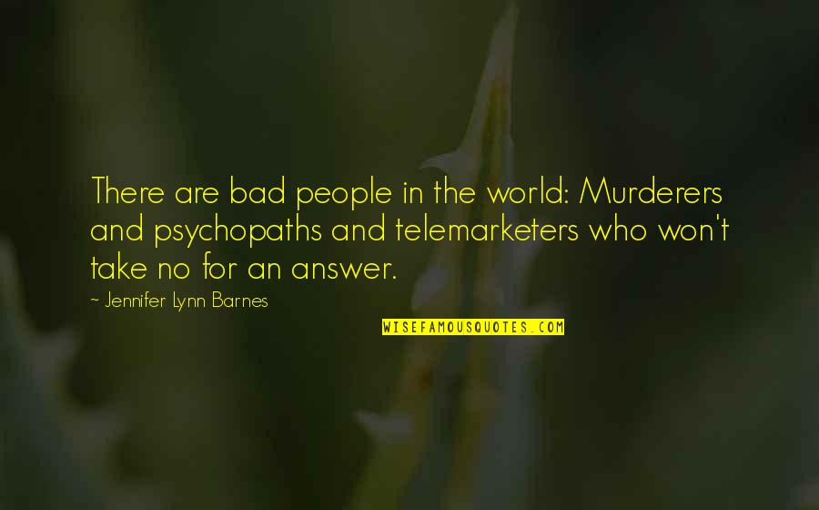 Motivation And Support Quotes By Jennifer Lynn Barnes: There are bad people in the world: Murderers