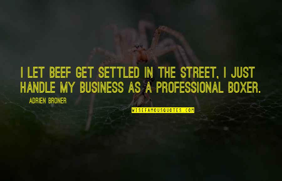 Motivation Business Quotes By Adrien Broner: I let beef get settled in the street, Motivation Business Quotes By Adrien Broner: I let beef get settled in the street,