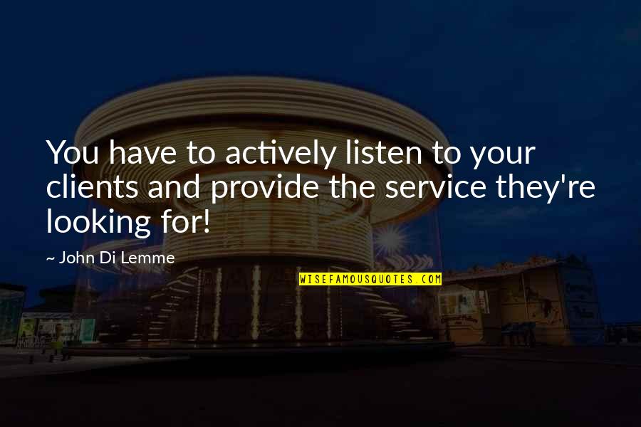 Motivation Business Quotes By John Di Lemme: You have to actively listen to your clients Motivation Business Quotes By John Di Lemme: You have to actively listen to your clients