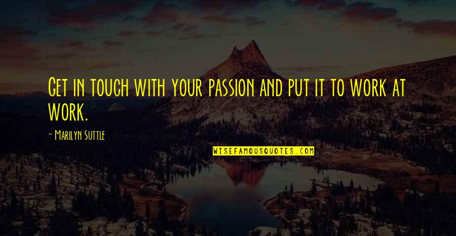 Motivation Business Quotes By Marilyn Suttle: Get in touch with your passion and put Motivation Business Quotes By Marilyn Suttle: Get in touch with your passion and put