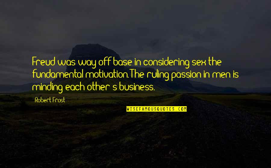 Motivation Business Quotes By Robert Frost: Freud was way off base in considering sex Motivation Business Quotes By Robert Frost: Freud was way off base in considering sex
