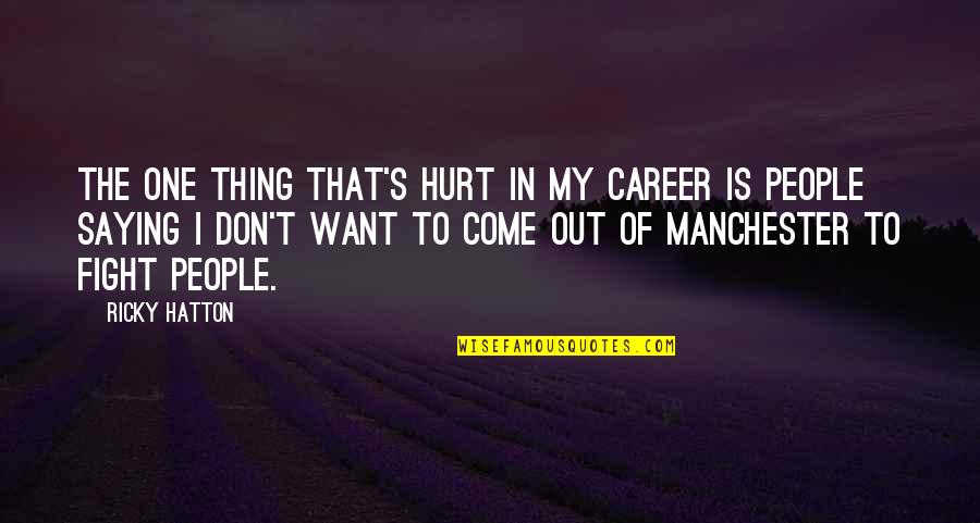 Motivation Career Quotes By Ricky Hatton: The one thing that's hurt in my career Motivation Career Quotes By Ricky Hatton: The one thing that's hurt in my career
