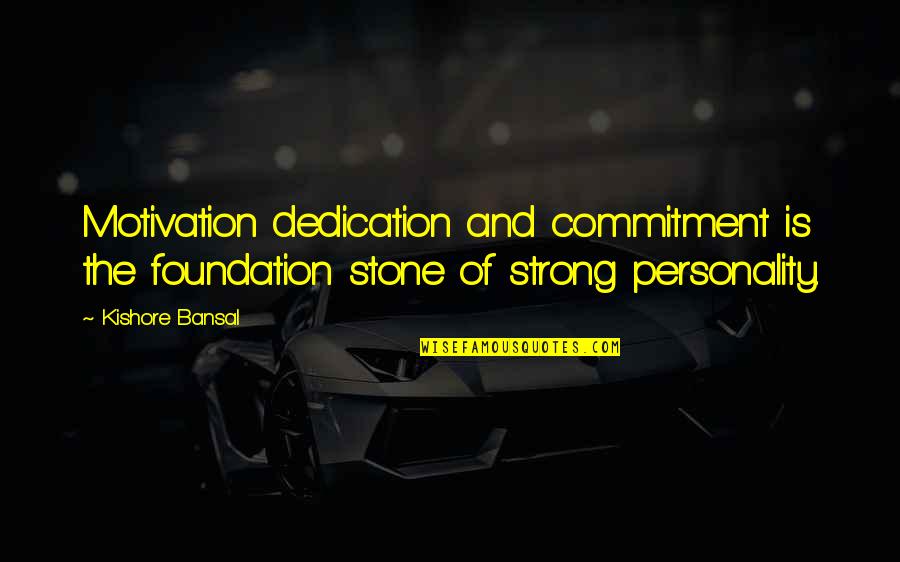 Motivation Dedication Quotes By Kishore Bansal: Motivation dedication and commitment is the foundation stone
