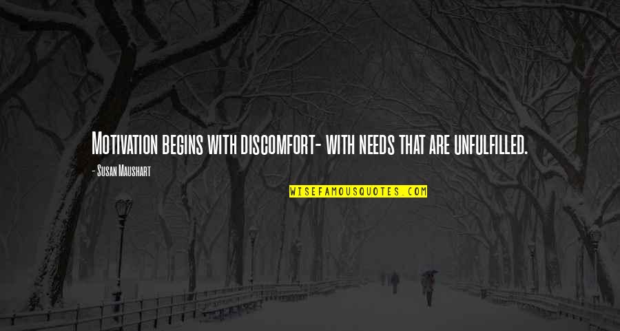 Motivation Discomfort Quotes By Susan Maushart: Motivation begins with discomfort- with needs that are Motivation Discomfort Quotes By Susan Maushart: Motivation begins with discomfort- with needs that are